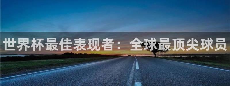 足球世界杯预选赛：世界杯最佳表现者：全球最顶尖球员