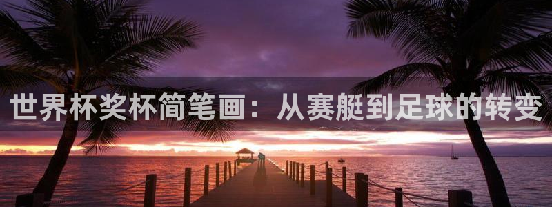 世界杯时间：世界杯奖杯简笔画：从赛艇到足球的转变